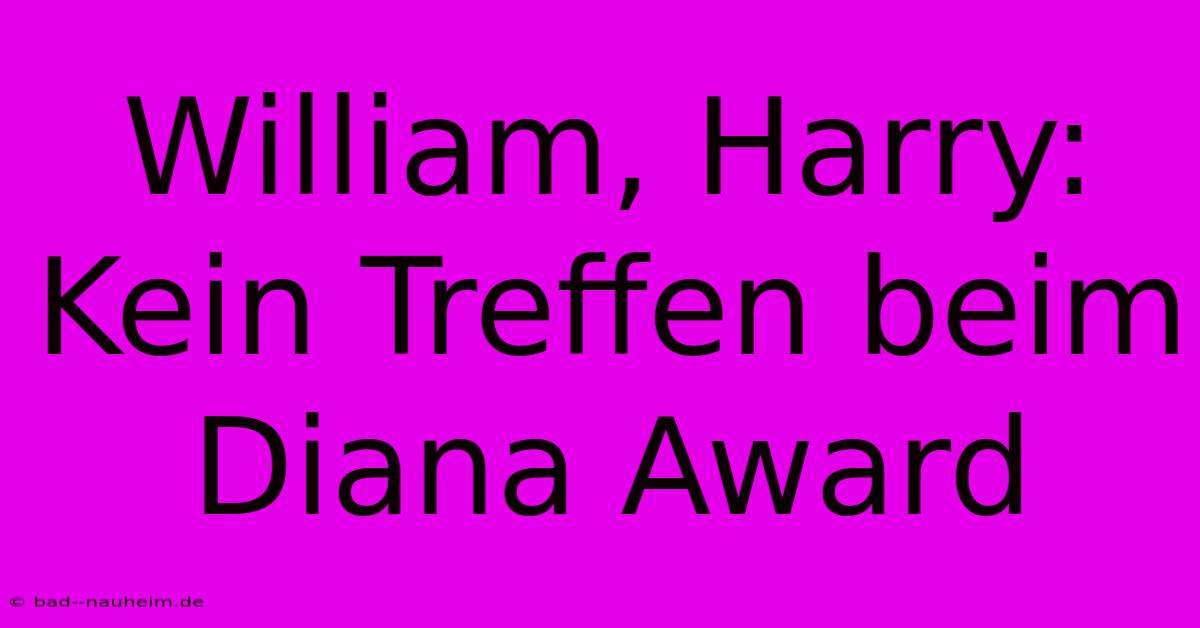 William, Harry: Kein Treffen Beim Diana Award