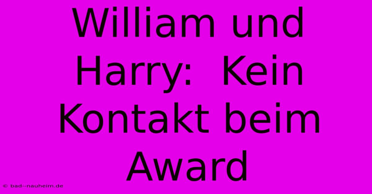 William Und Harry:  Kein Kontakt Beim Award