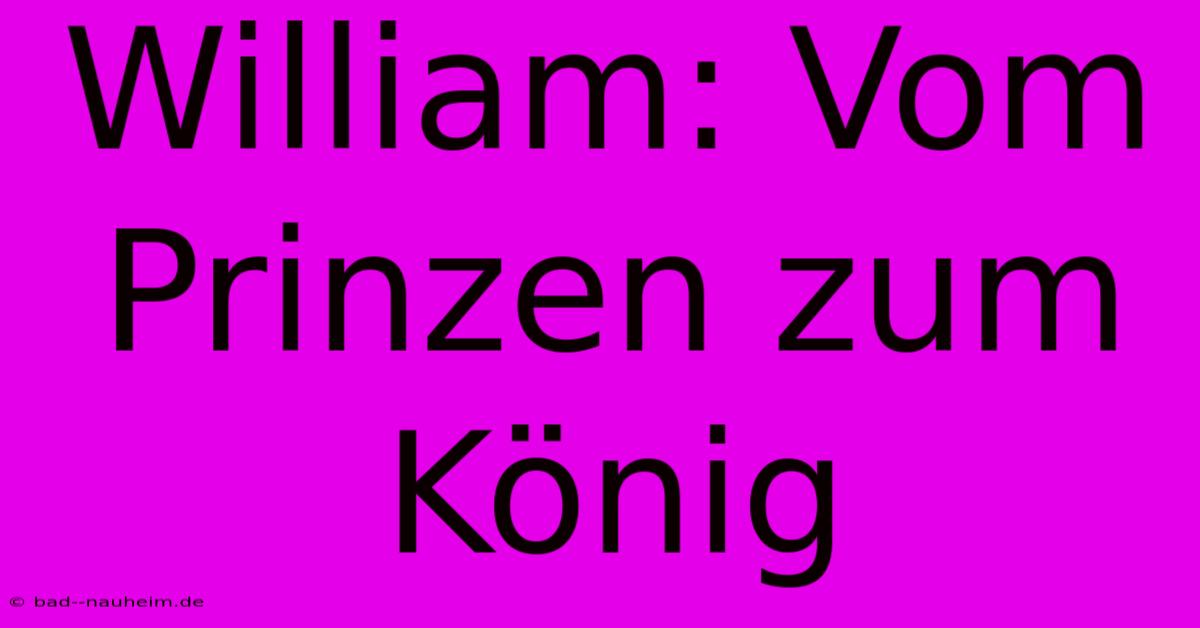 William: Vom Prinzen Zum König