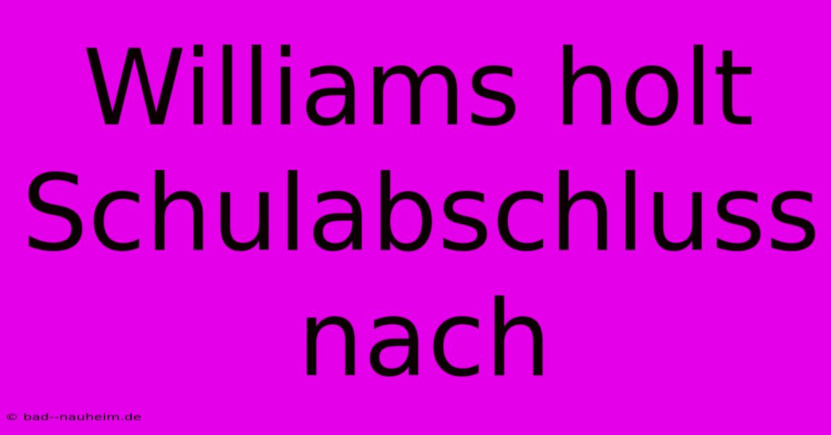 Williams Holt Schulabschluss Nach