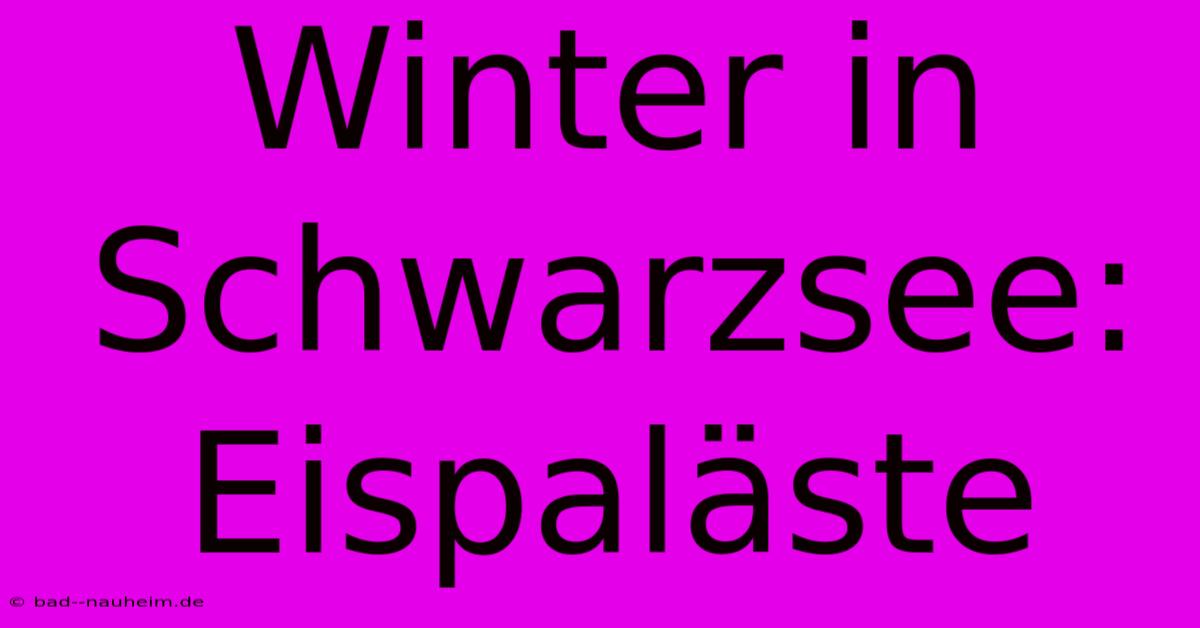 Winter In Schwarzsee: Eispaläste