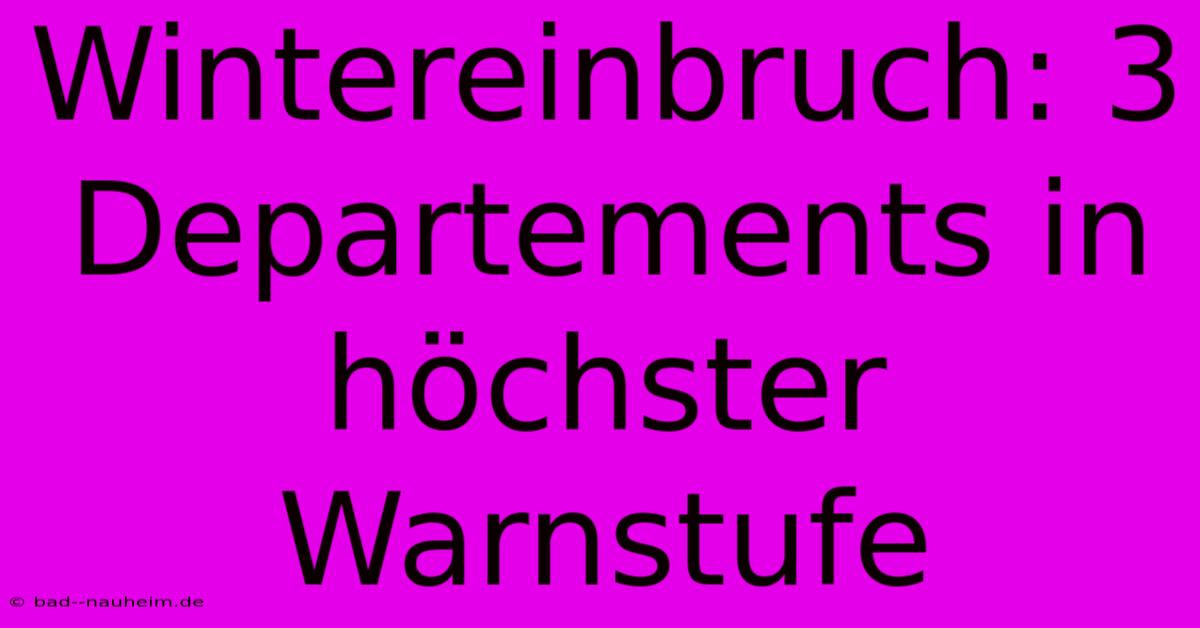 Wintereinbruch: 3 Departements In Höchster Warnstufe