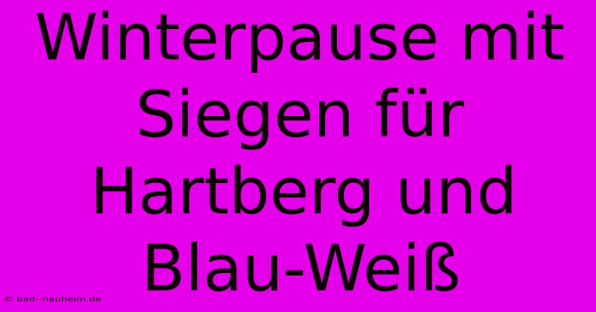 Winterpause Mit Siegen Für Hartberg Und Blau-Weiß