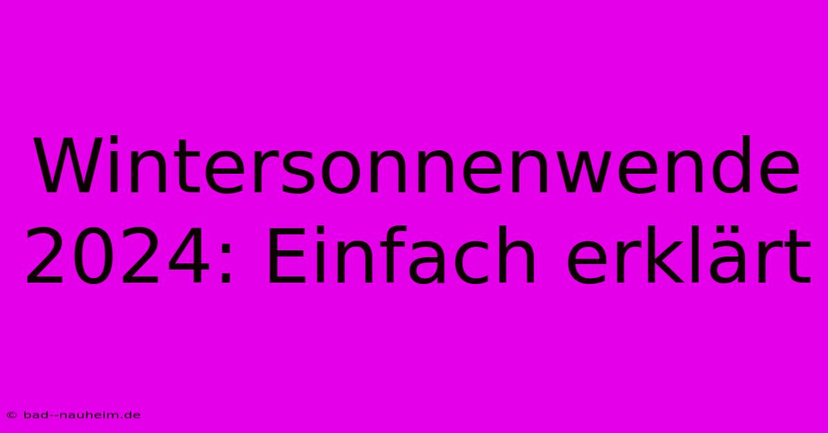 Wintersonnenwende 2024: Einfach Erklärt