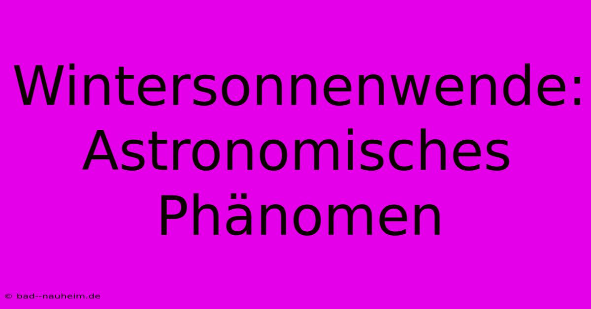 Wintersonnenwende: Astronomisches Phänomen