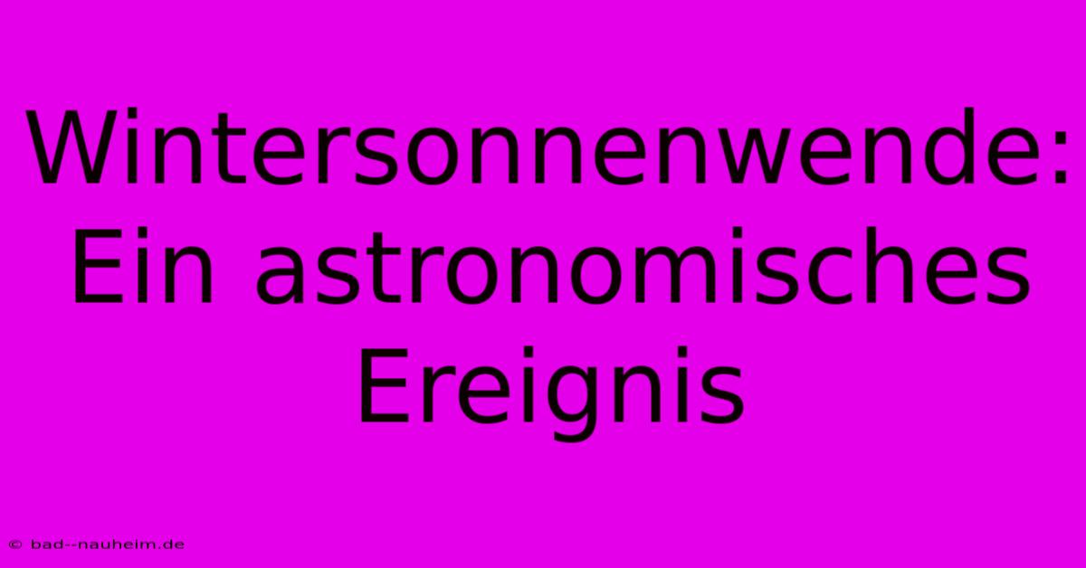 Wintersonnenwende: Ein Astronomisches Ereignis