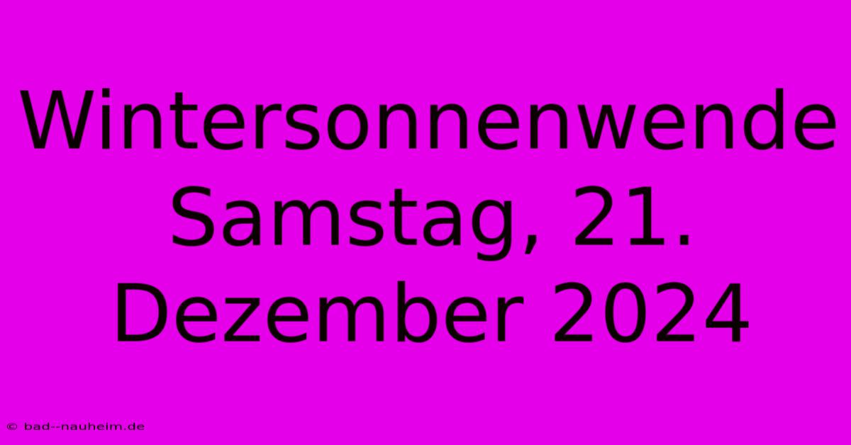 Wintersonnenwende Samstag, 21. Dezember 2024