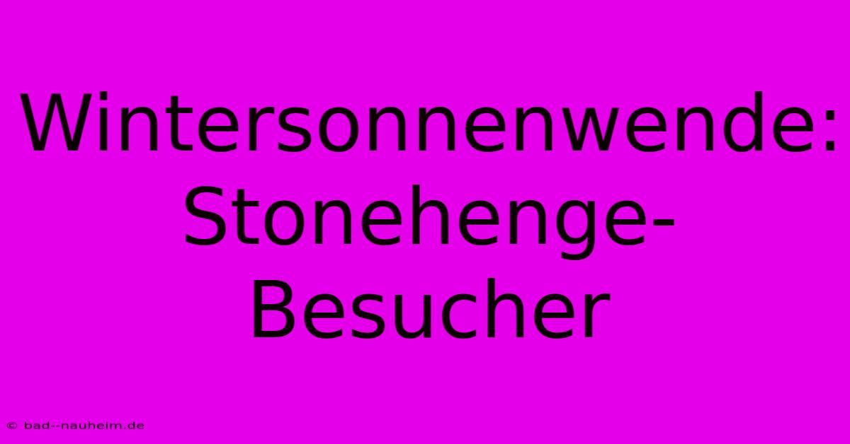 Wintersonnenwende: Stonehenge-Besucher