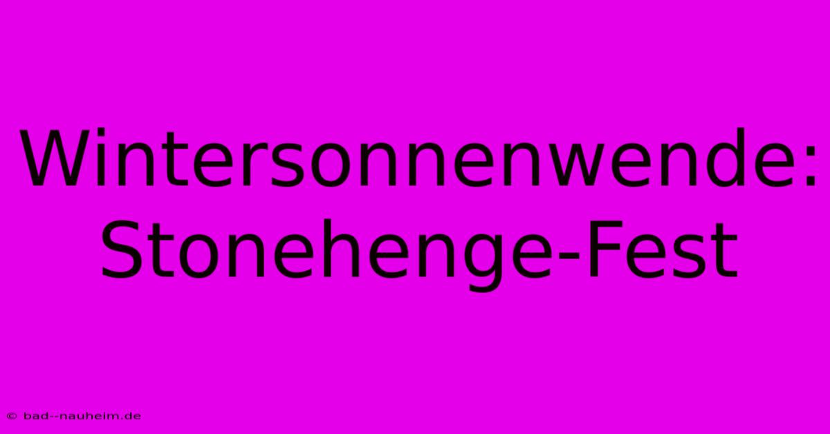 Wintersonnenwende: Stonehenge-Fest