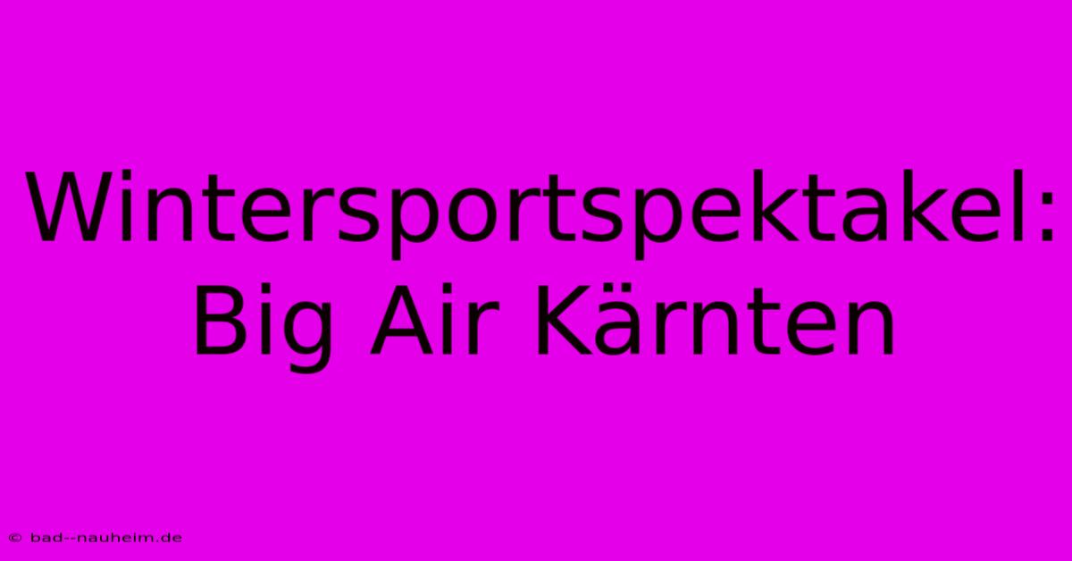 Wintersportspektakel: Big Air Kärnten