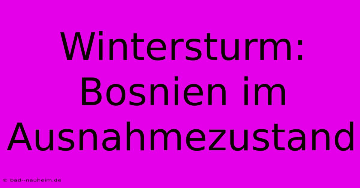 Wintersturm: Bosnien Im Ausnahmezustand