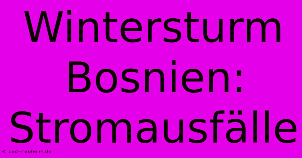 Wintersturm Bosnien: Stromausfälle