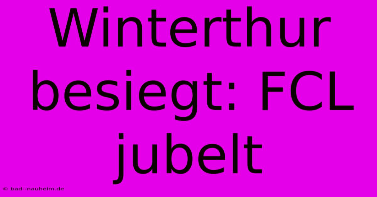 Winterthur Besiegt: FCL Jubelt