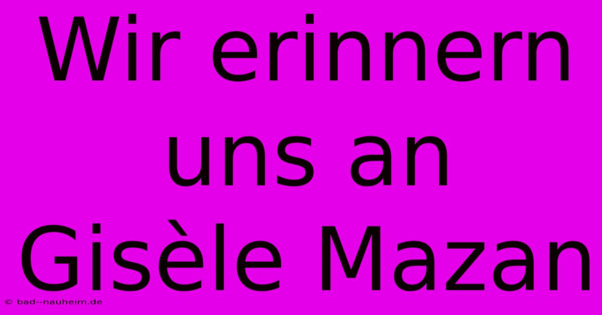 Wir Erinnern Uns An Gisèle Mazan