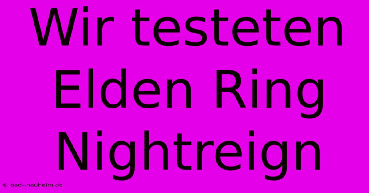 Wir Testeten Elden Ring Nightreign