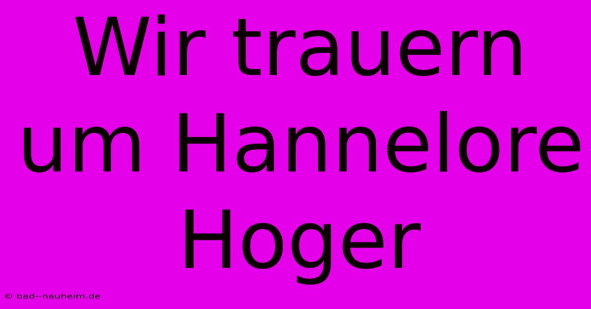 Wir Trauern Um Hannelore Hoger