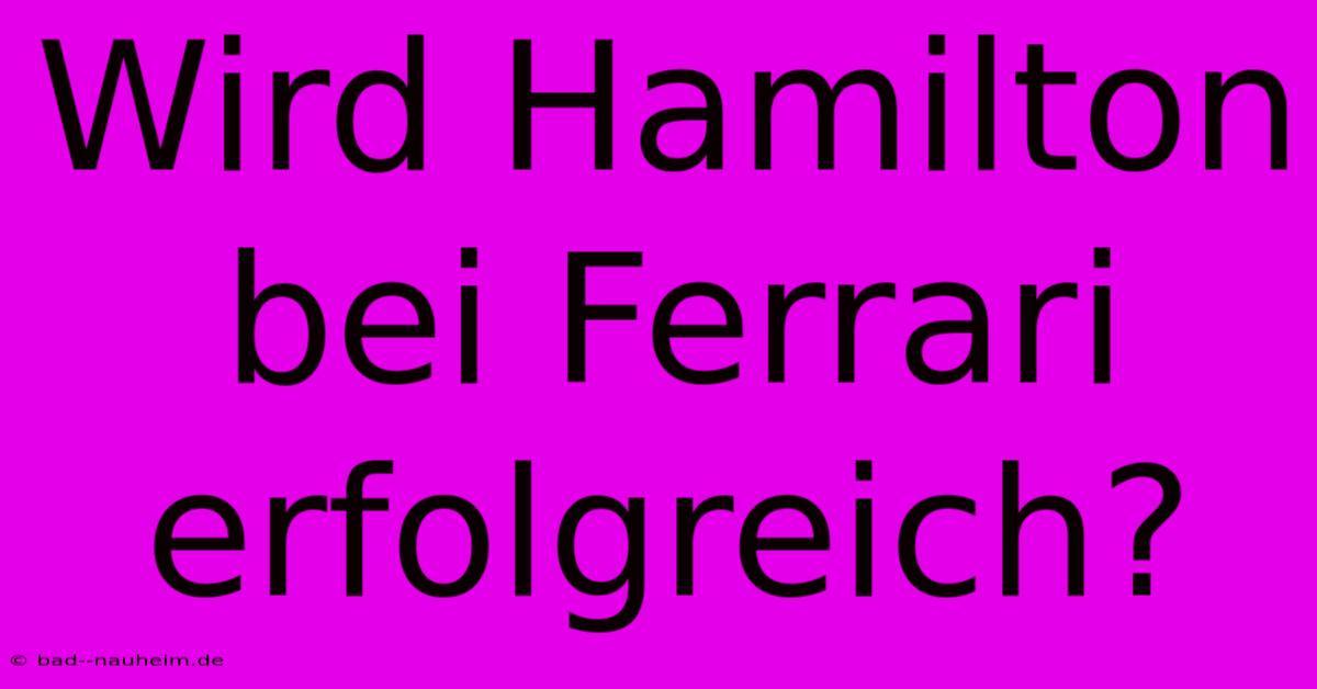 Wird Hamilton Bei Ferrari Erfolgreich?