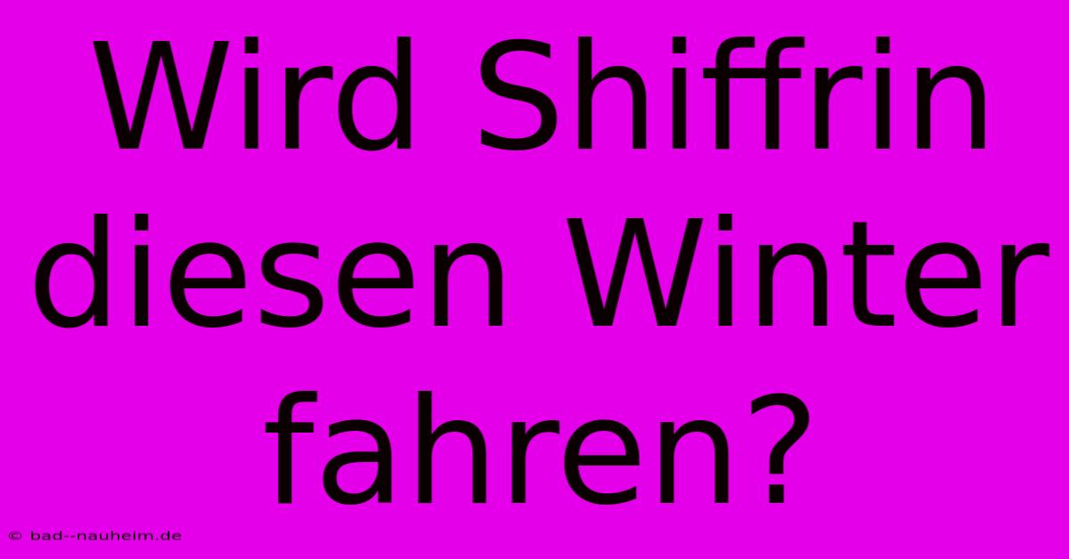 Wird Shiffrin Diesen Winter Fahren?