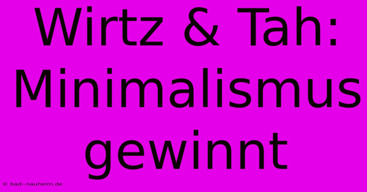 Wirtz & Tah: Minimalismus Gewinnt