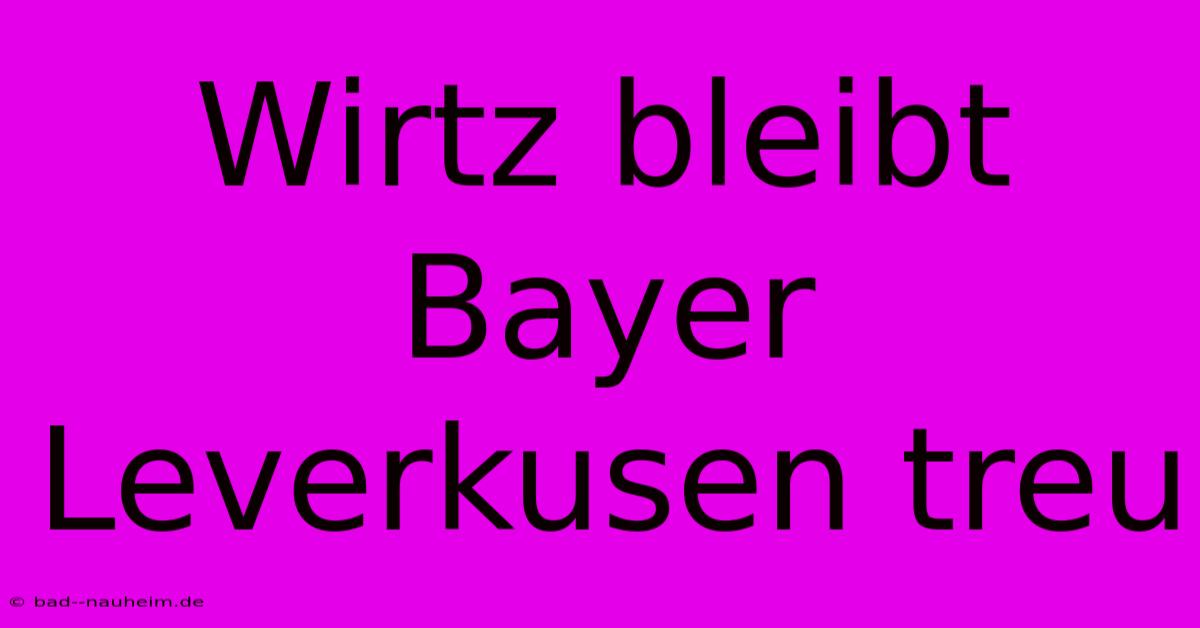 Wirtz Bleibt Bayer Leverkusen Treu