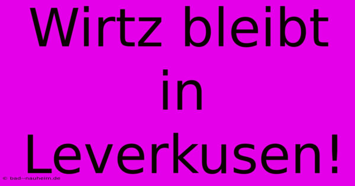 Wirtz Bleibt In Leverkusen!