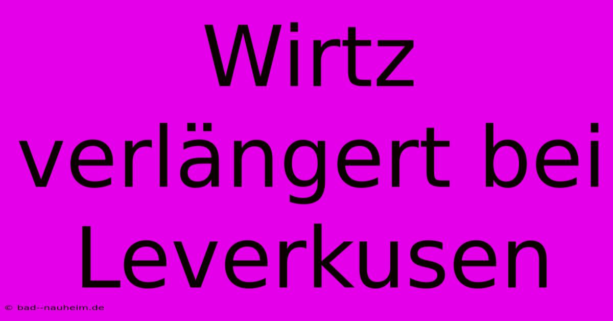 Wirtz Verlängert Bei Leverkusen