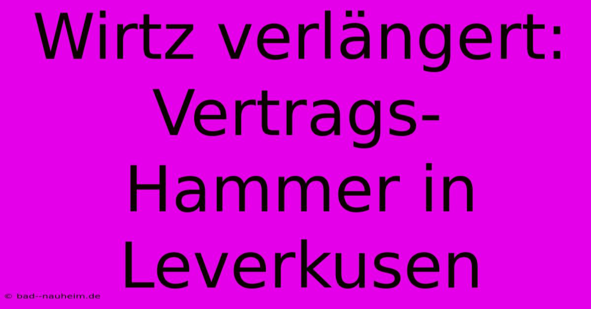 Wirtz Verlängert: Vertrags-Hammer In Leverkusen