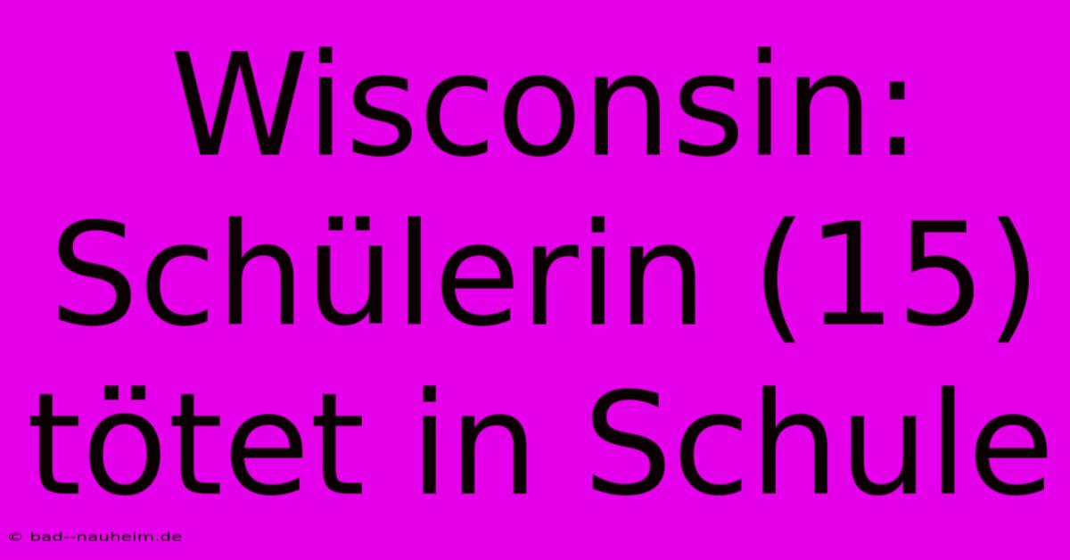 Wisconsin: Schülerin (15) Tötet In Schule