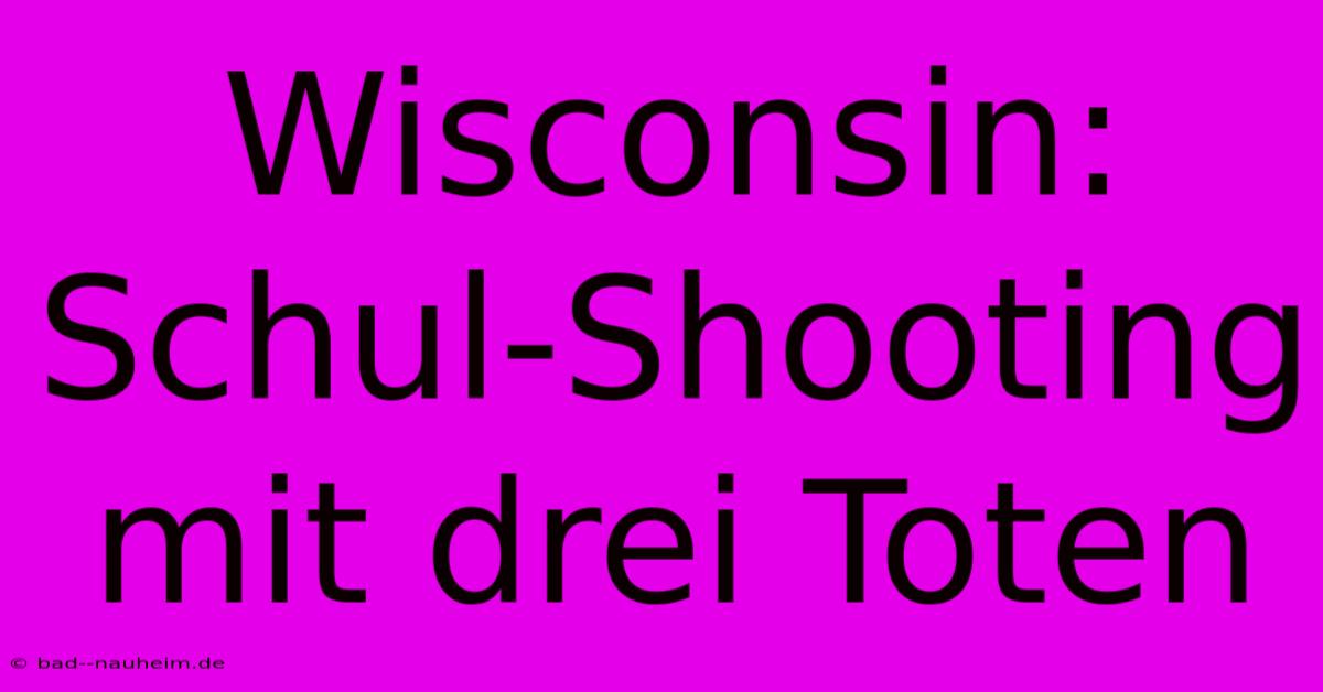 Wisconsin: Schul-Shooting Mit Drei Toten