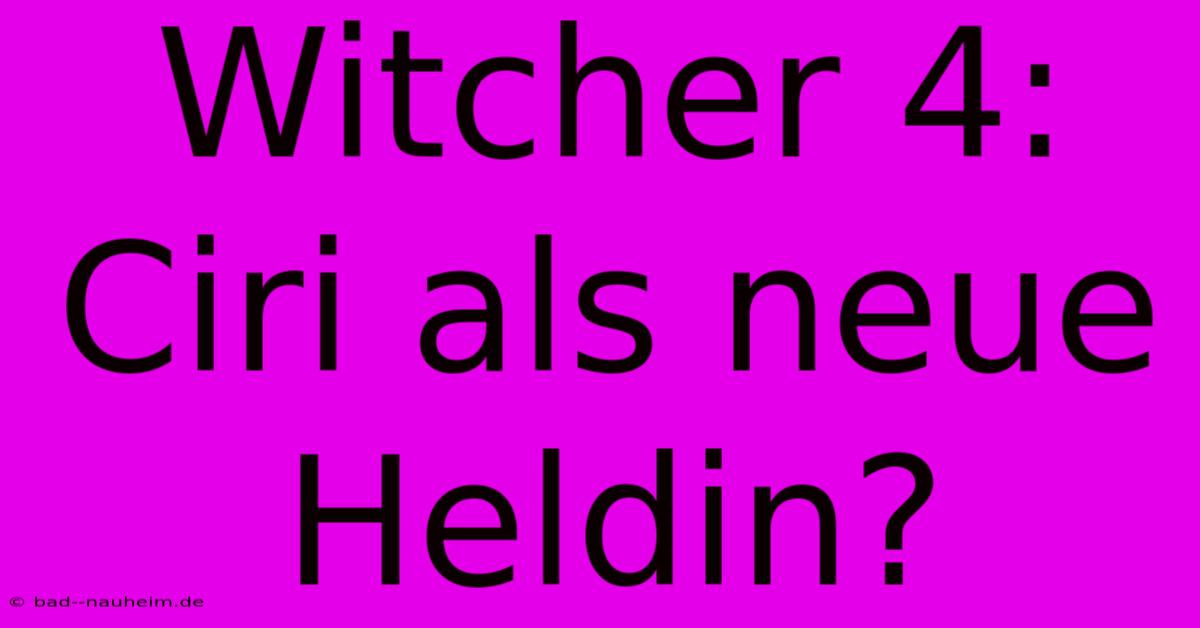 Witcher 4: Ciri Als Neue Heldin?