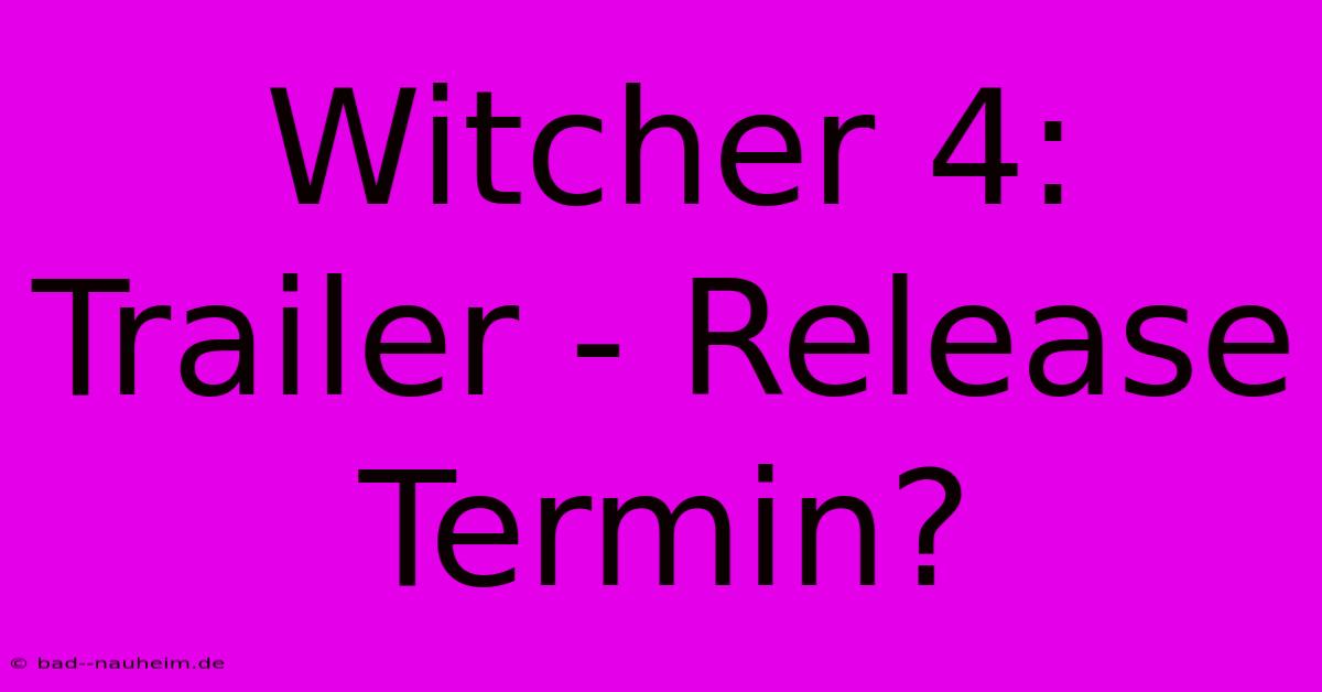 Witcher 4: Trailer - Release Termin?