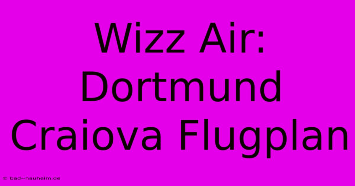 Wizz Air: Dortmund Craiova Flugplan