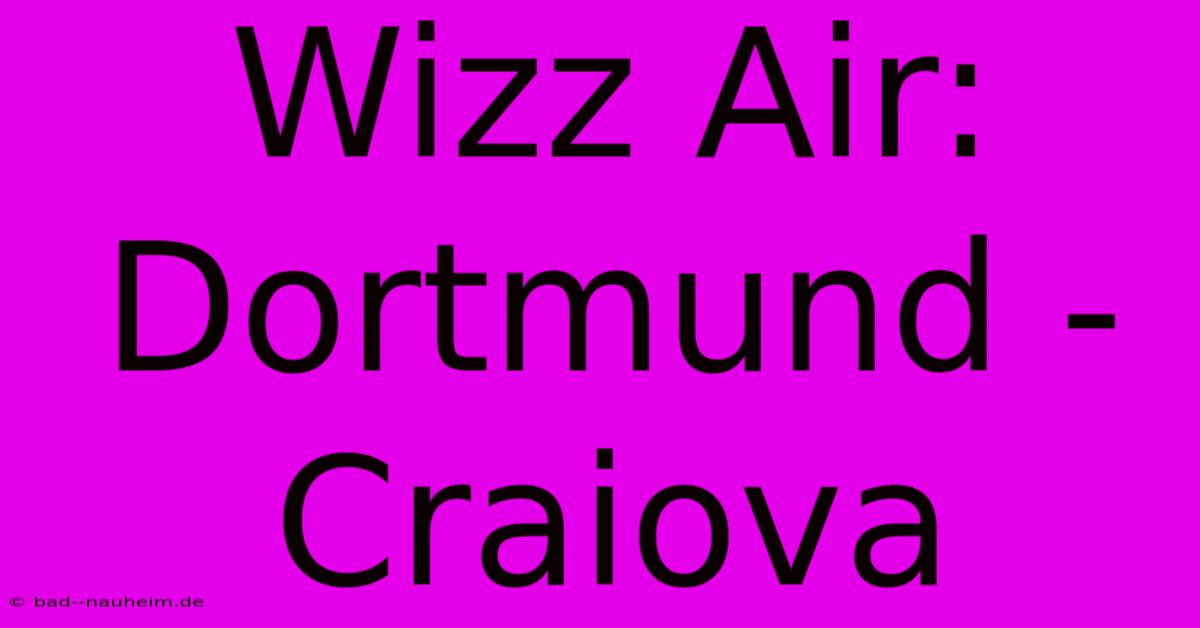 Wizz Air: Dortmund - Craiova