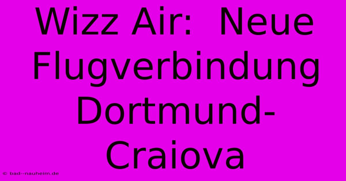 Wizz Air:  Neue Flugverbindung Dortmund-Craiova