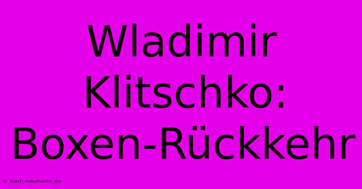 Wladimir Klitschko: Boxen-Rückkehr