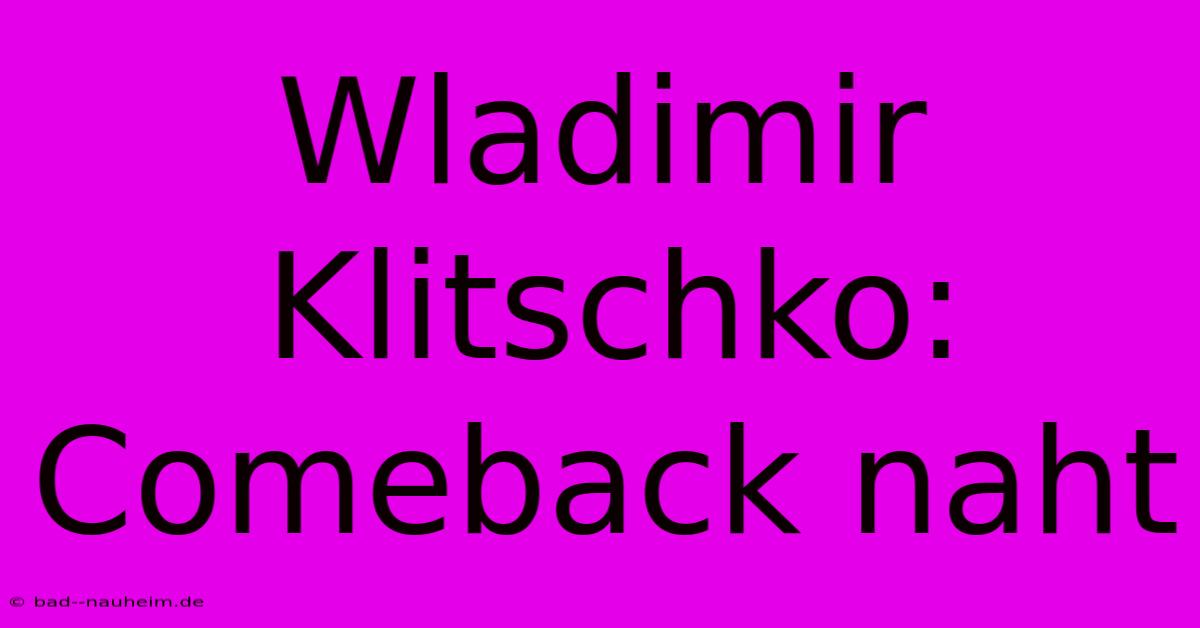 Wladimir Klitschko: Comeback Naht