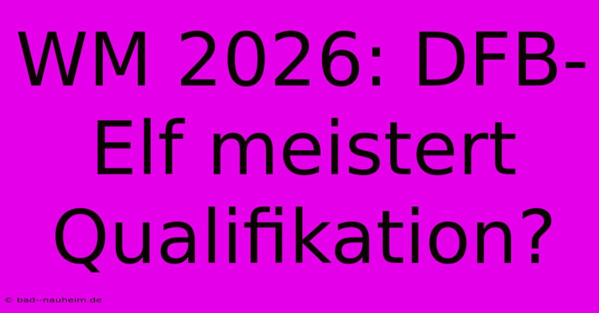 WM 2026: DFB-Elf Meistert Qualifikation?