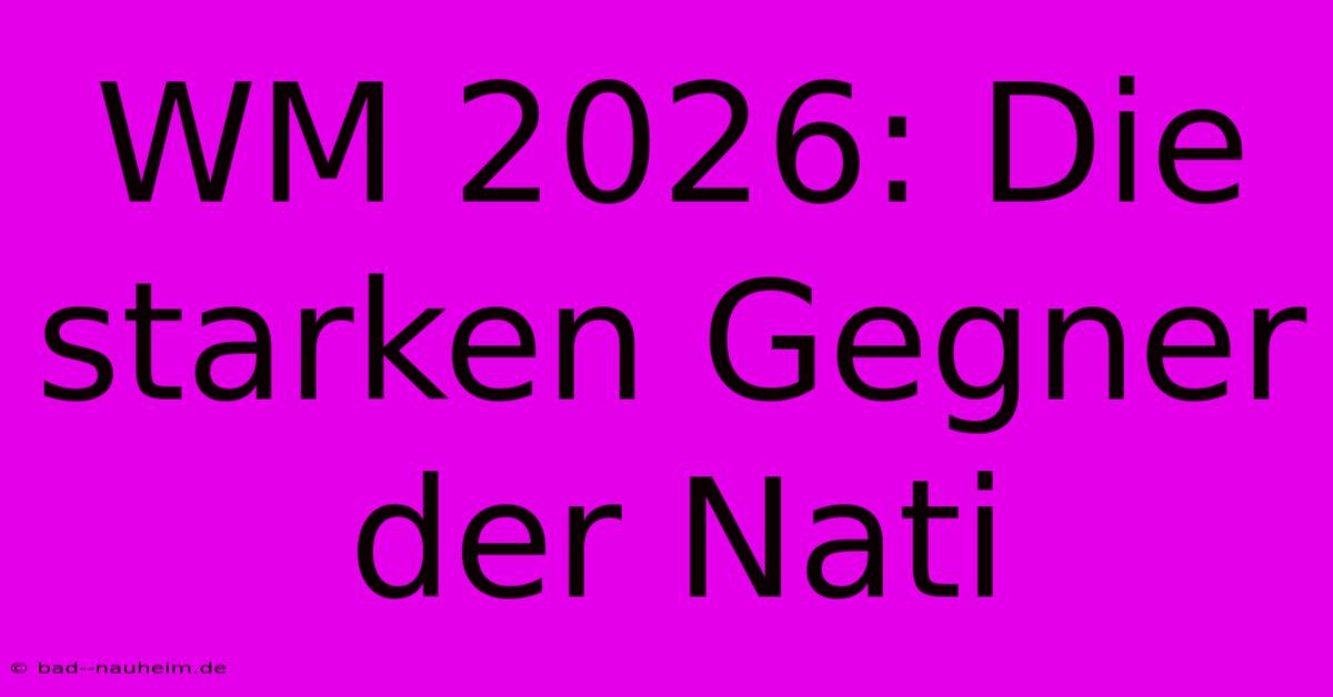 WM 2026: Die Starken Gegner Der Nati