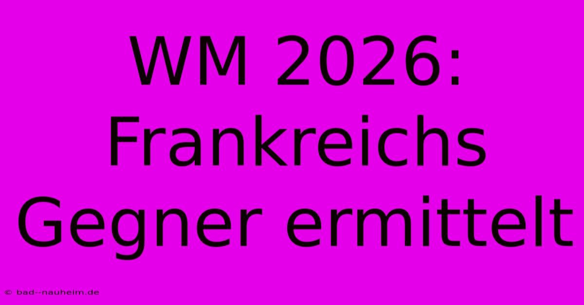 WM 2026: Frankreichs Gegner Ermittelt