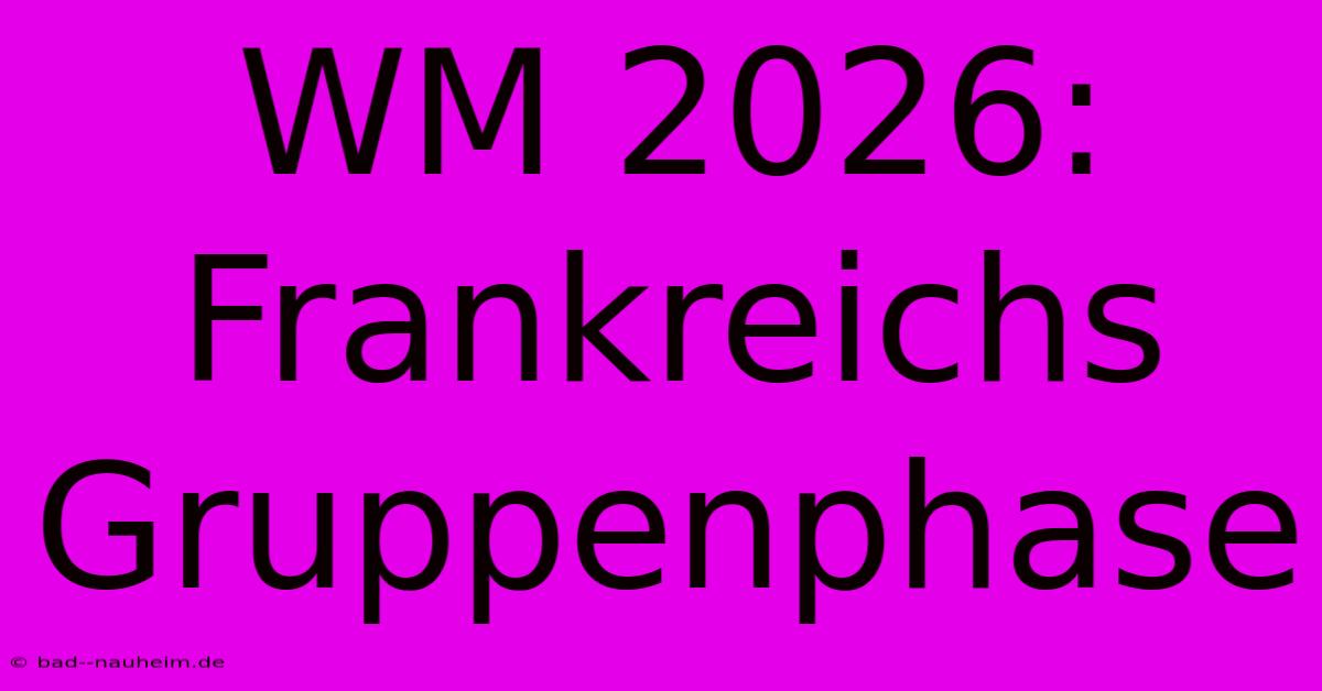 WM 2026: Frankreichs Gruppenphase