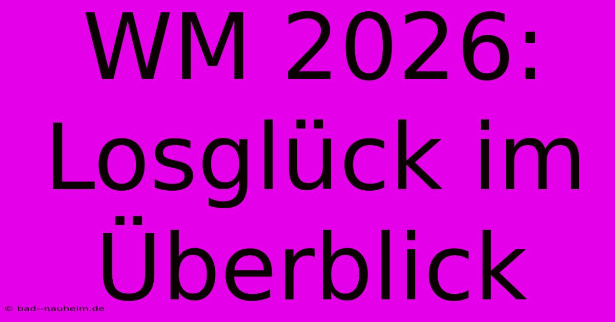 WM 2026: Losglück Im Überblick