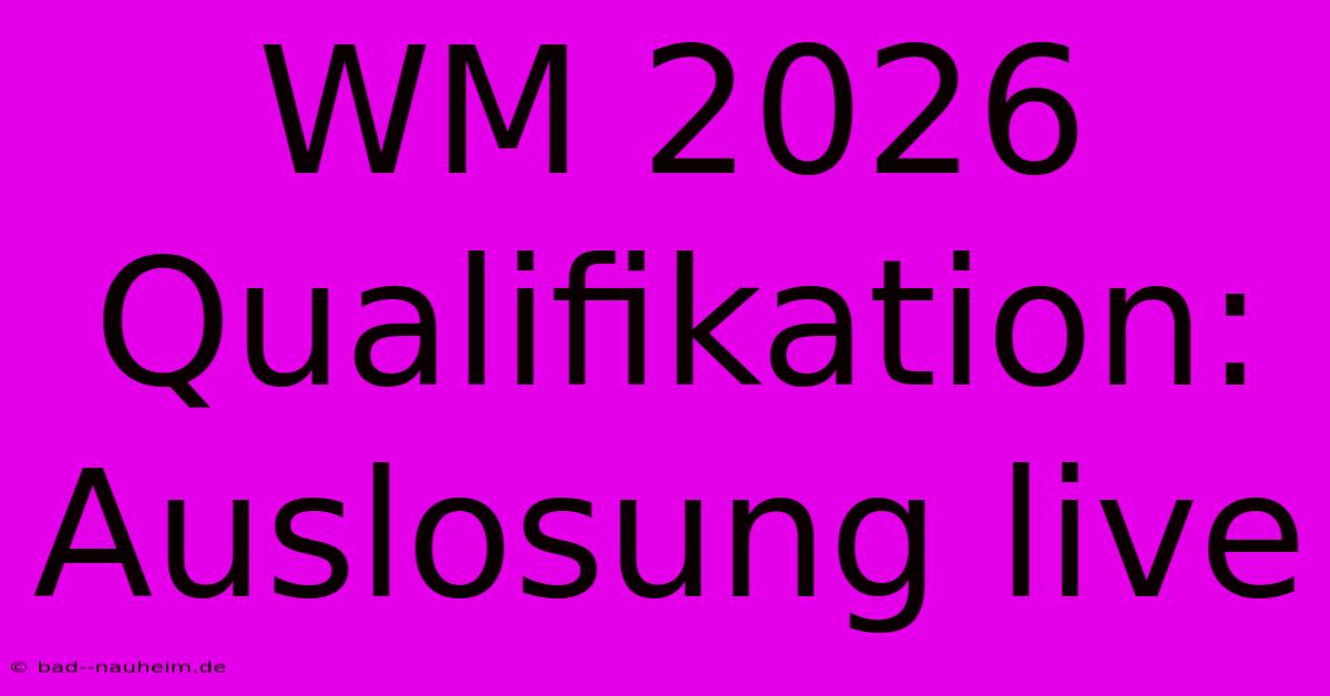 WM 2026 Qualifikation: Auslosung Live