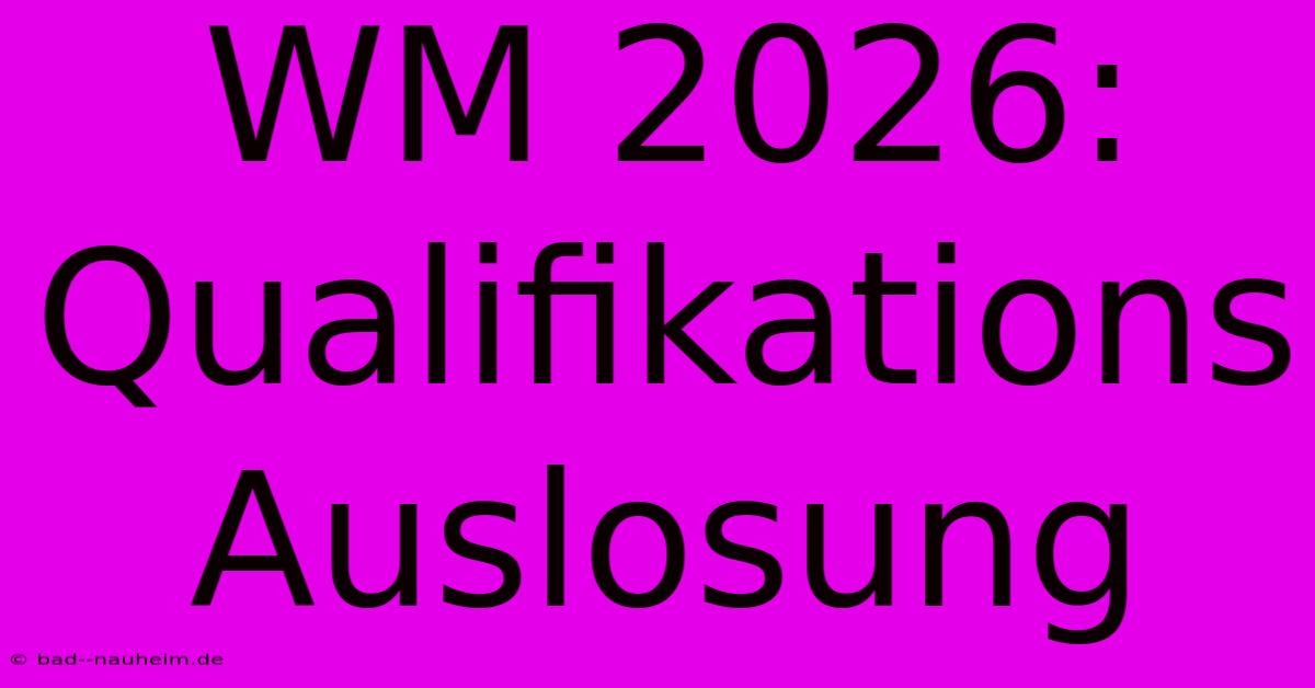 WM 2026: Qualifikations Auslosung