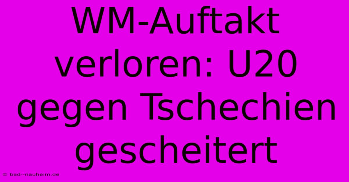 WM-Auftakt Verloren: U20 Gegen Tschechien Gescheitert