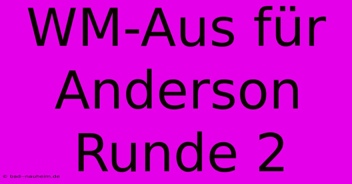 WM-Aus Für Anderson Runde 2