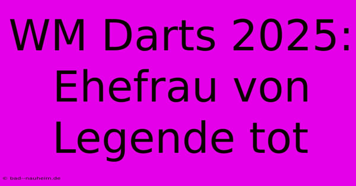 WM Darts 2025: Ehefrau Von Legende Tot