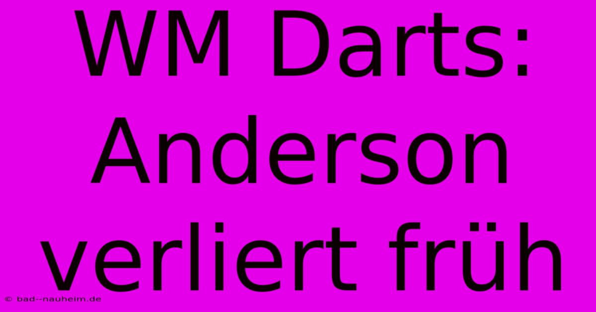 WM Darts:  Anderson Verliert Früh