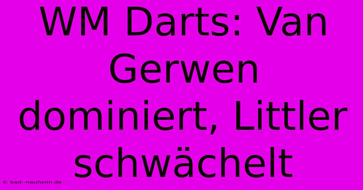 WM Darts: Van Gerwen Dominiert, Littler Schwächelt