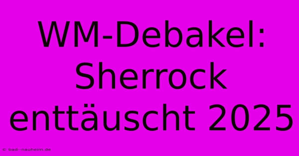 WM-Debakel: Sherrock Enttäuscht 2025