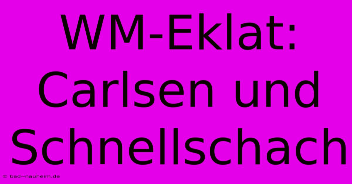 WM-Eklat: Carlsen Und Schnellschach